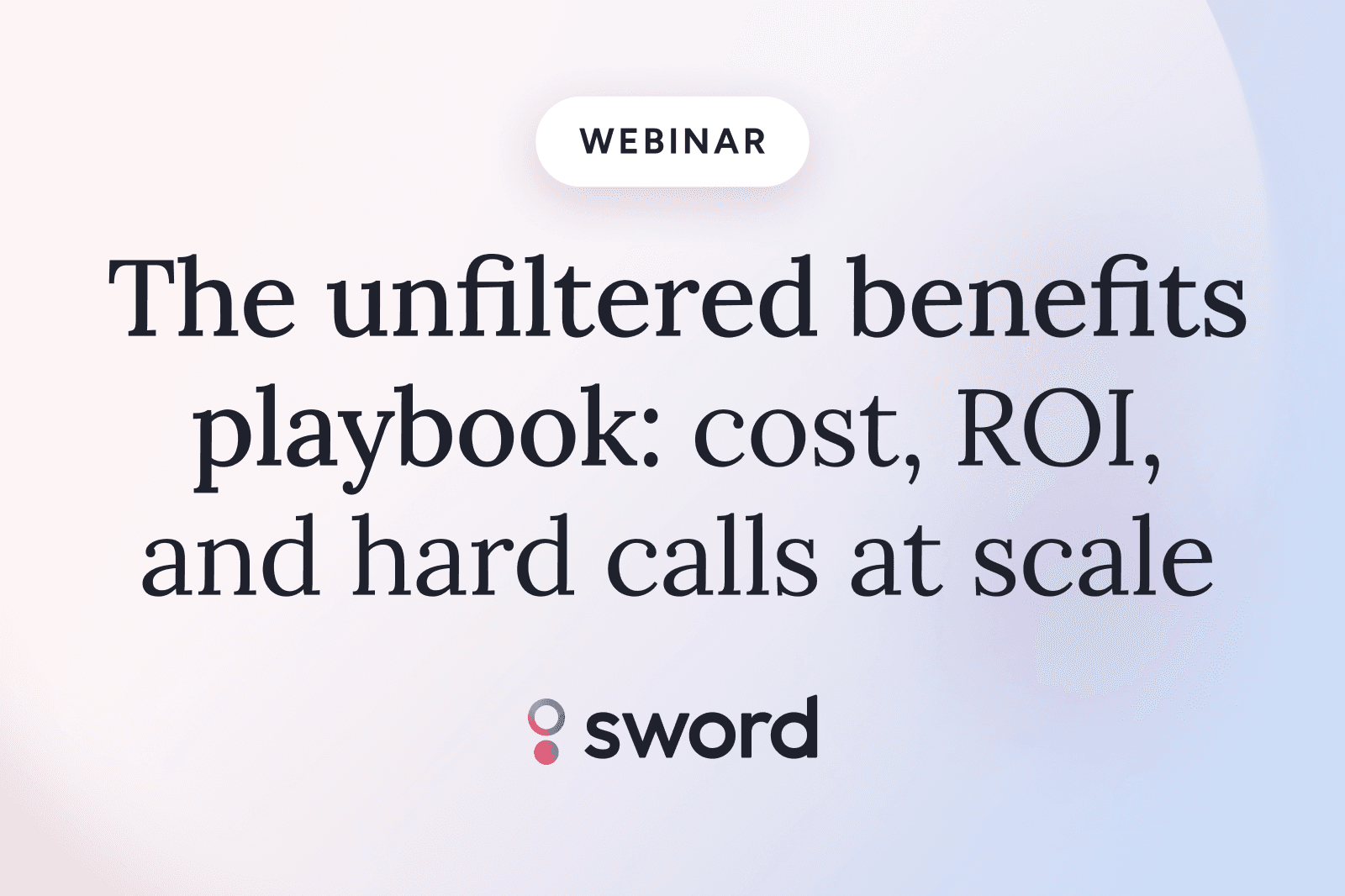 Webinar titled "The unfiltered benefits playbook: cost, ROI, and hard calls at scale" with the Sword logo on a gradient background.