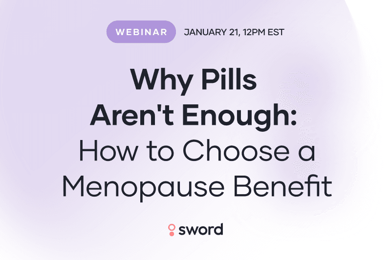 Upcoming Webinar: "Why Pills Aren't Enough: How to Choose a Menopause Benefit," January 21, 12 PM EST, hosted by Sword.